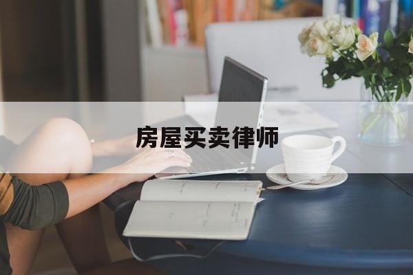 房屋买卖律师(房屋买卖律师费用收取标准)